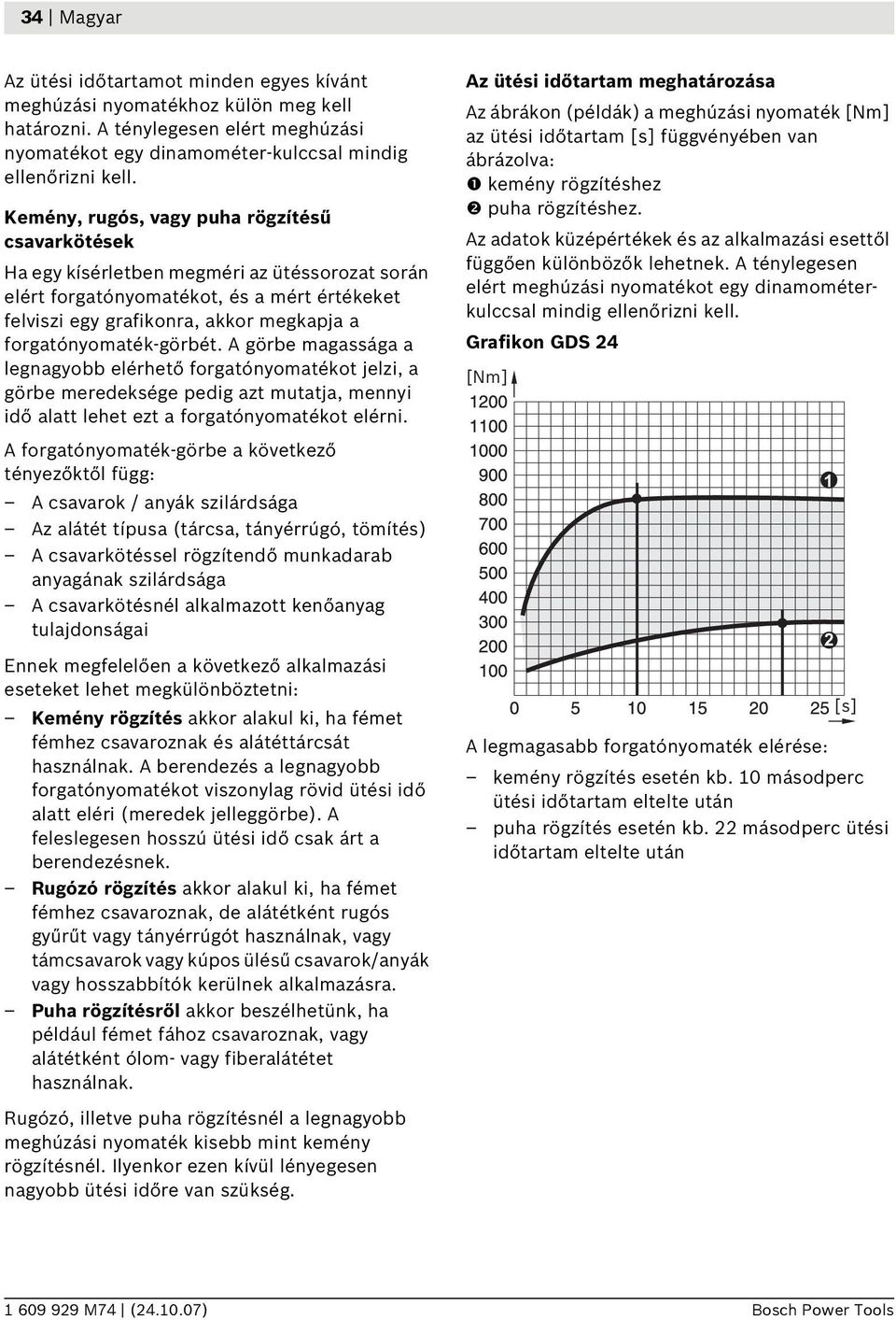 forgatónyomaték-görbét. A görbe magassága a legnagyobb elérhető forgatónyomatékot jelzi, a görbe meredeksége pedig azt mutatja, mennyi idő alatt lehet ezt a forgatónyomatékot elérni.