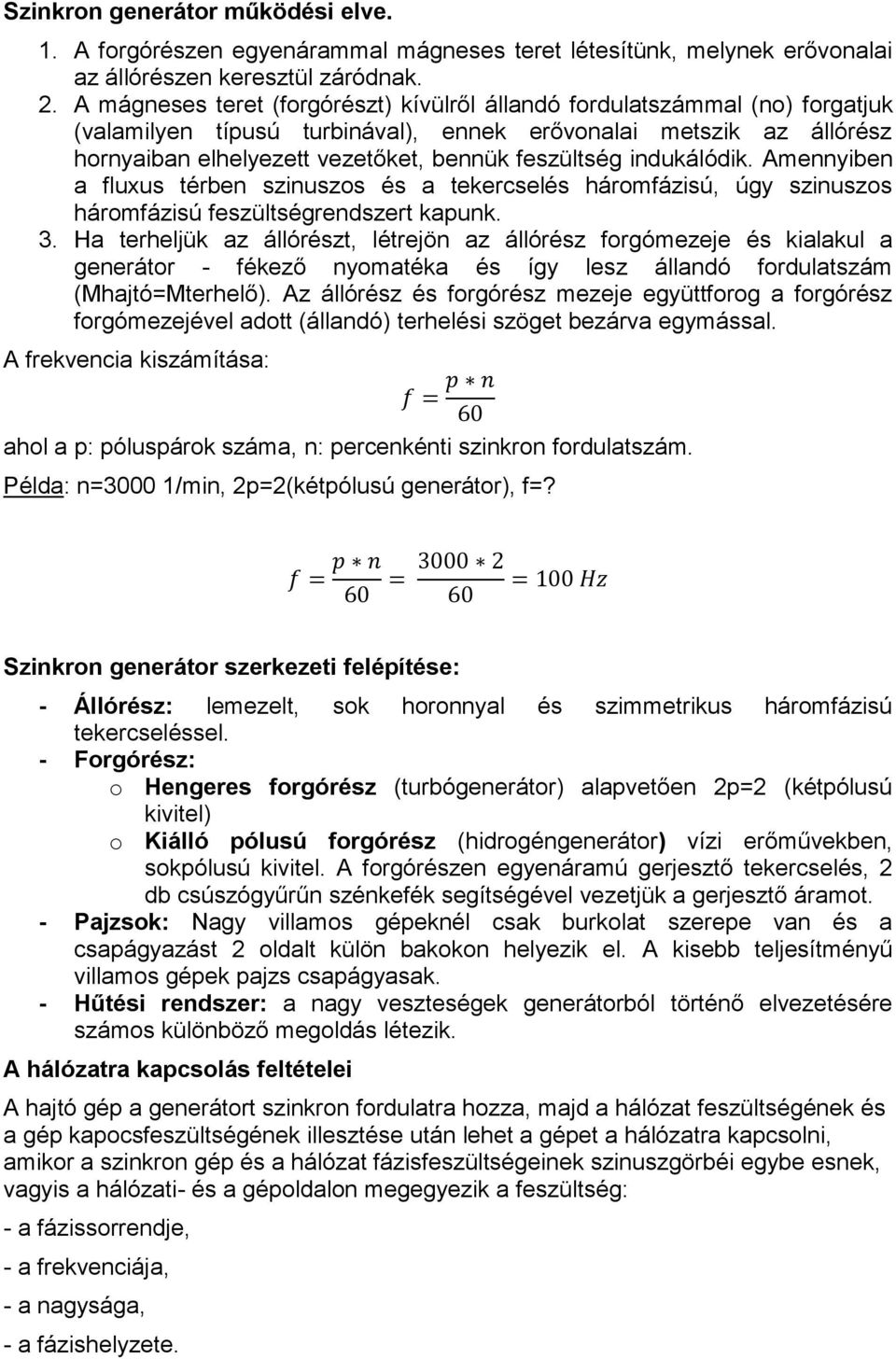 indukálódik. Amennyiben a fluxus térben szinuszos és a tekercselés háromfázisú, úgy szinuszos háromfázisú feszültségrendszert kaunk. 3.