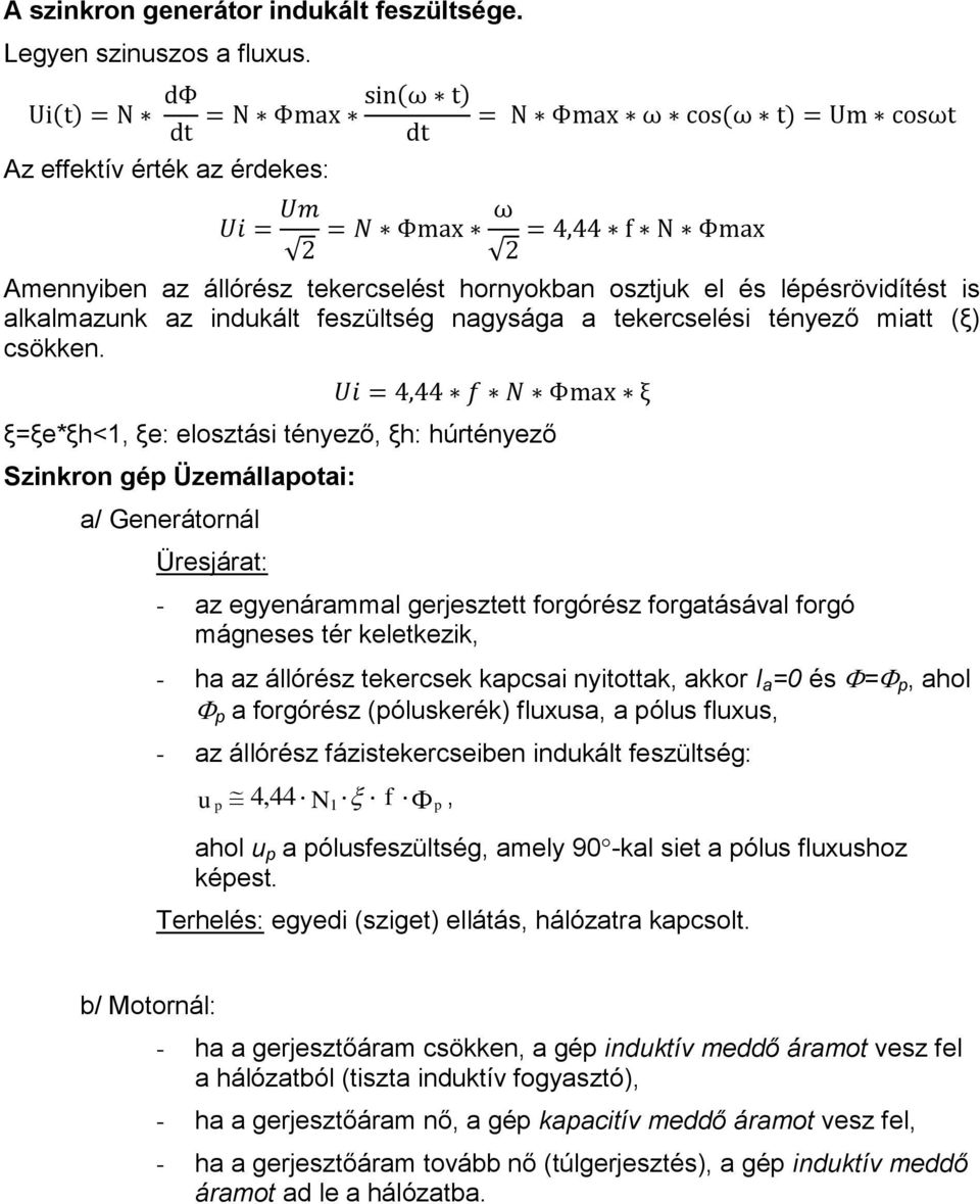 ξ=ξe*ξh<1, ξe: elosztási tényező, ξh: húrtényező Szinkron gé Üzemállaotai: a/ Generátornál Üresjárat: - az egyenárammal gerjesztett forgórész forgatásával forgó mágneses tér keletkezik, - ha az