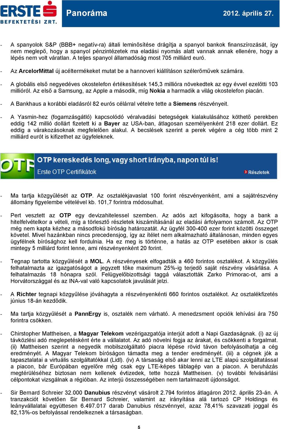 lépés nem volt váratlan. A teljes spanyol államadóság most 705 milliárd euró. - Az ArcelorMittal új acéltermékeket mutat be a hannoveri kiállításon szélerőművek számára.