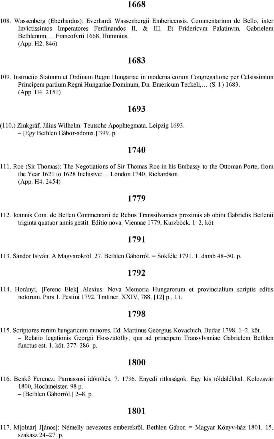 Instructio Statuum et Ordinum Regni Hungariae in moderna eorum Congregatione per Celsissimum Principem partium Regni Hungariae Dominum, Dn. Emericum Teckeli, (S. l.) 1683. (App. H4. 2151) 1693 (110.