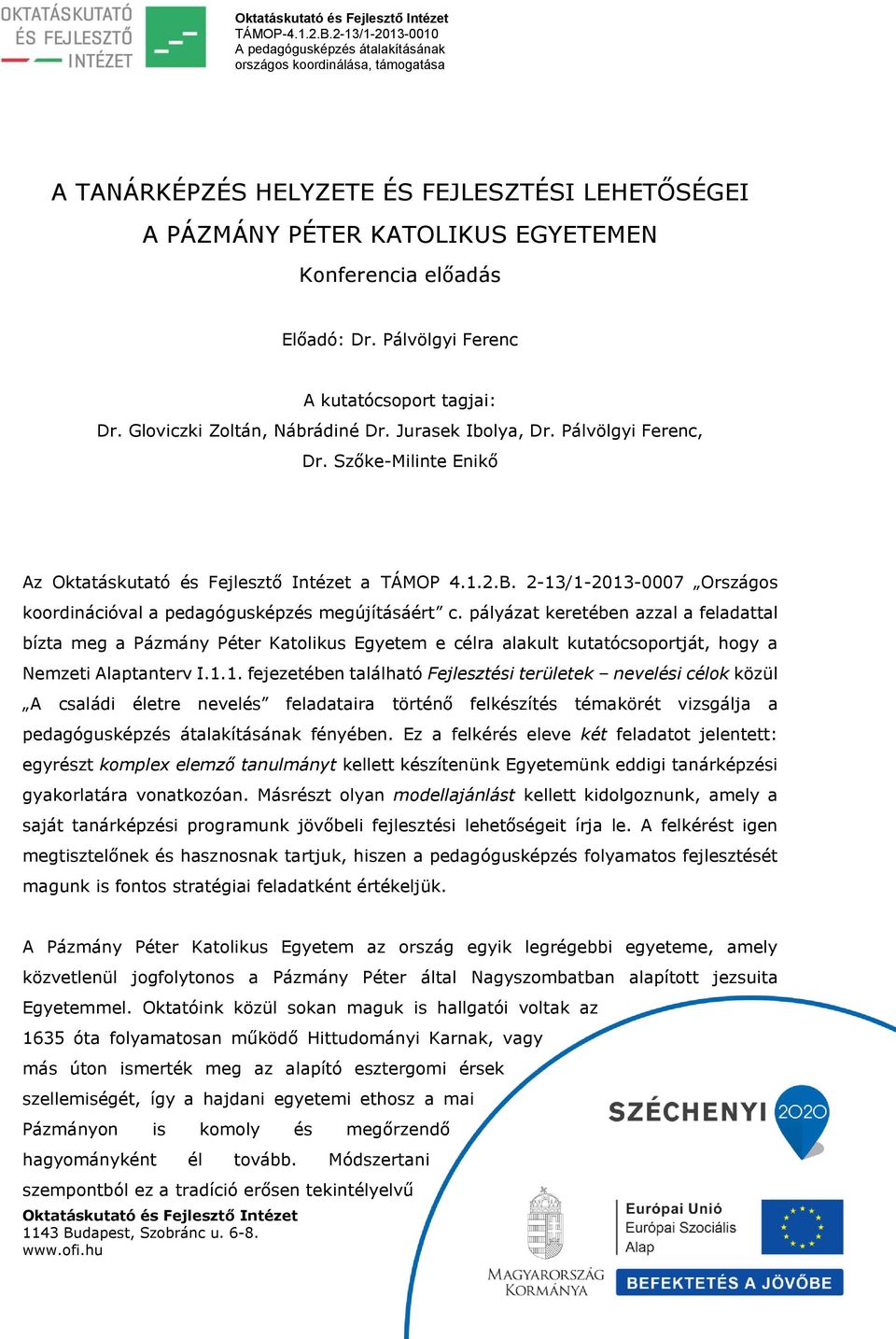 pályázat keretében azzal a feladattal bízta meg a Pázmány Péter Katolikus Egyetem e célra alakult kutatócsoportját, hogy a Nemzeti Alaptanterv I.1.