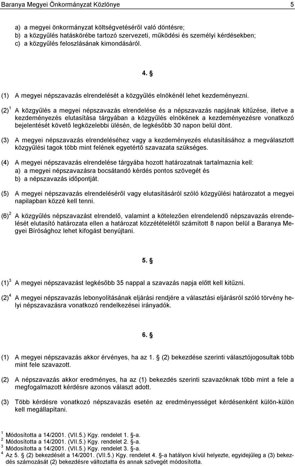 (2) 1 A közgyűlés a megyei népszavazás elrendelése és a népszavazás napjának kitűzése, illetve a kezdeményezés elutasítása tárgyában a közgyűlés elnökének a kezdeményezésre vonatkozó bejelentését