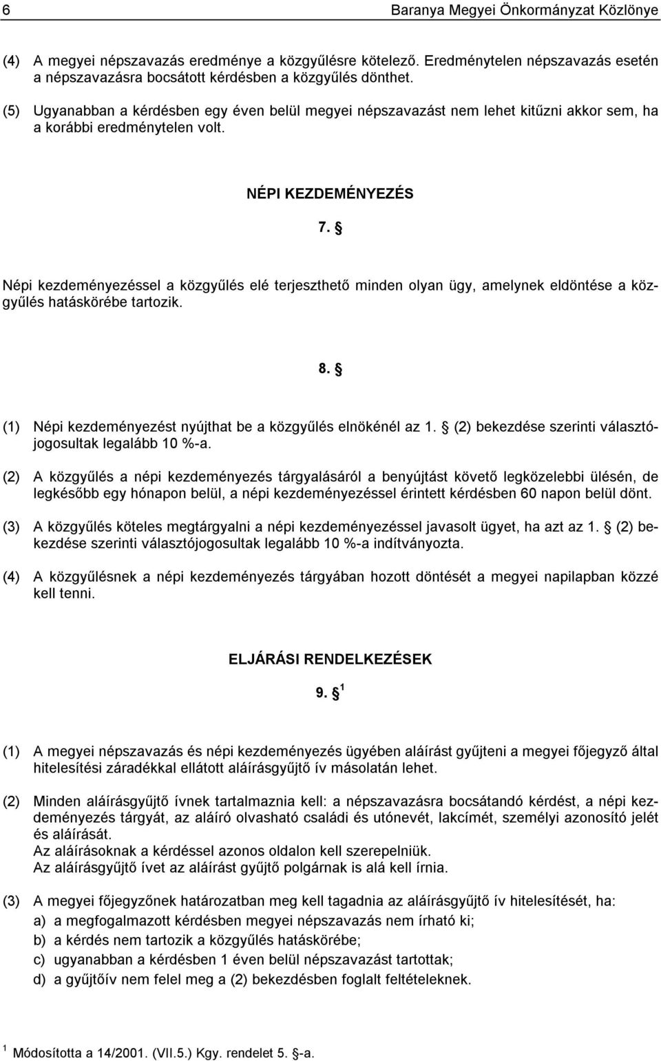 Népi kezdeményezéssel a közgyűlés elé terjeszthető minden olyan ügy, amelynek eldöntése a közgyűlés hatáskörébe tartozik. 8. (1) Népi kezdeményezést nyújthat be a közgyűlés elnökénél az 1.