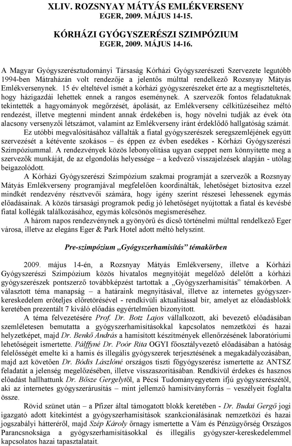 15 év elteltével ismét a kórházi gyógyszerészeket érte az a megtiszteltetés, hogy házigazdái lehettek ennek a rangos eseménynek.