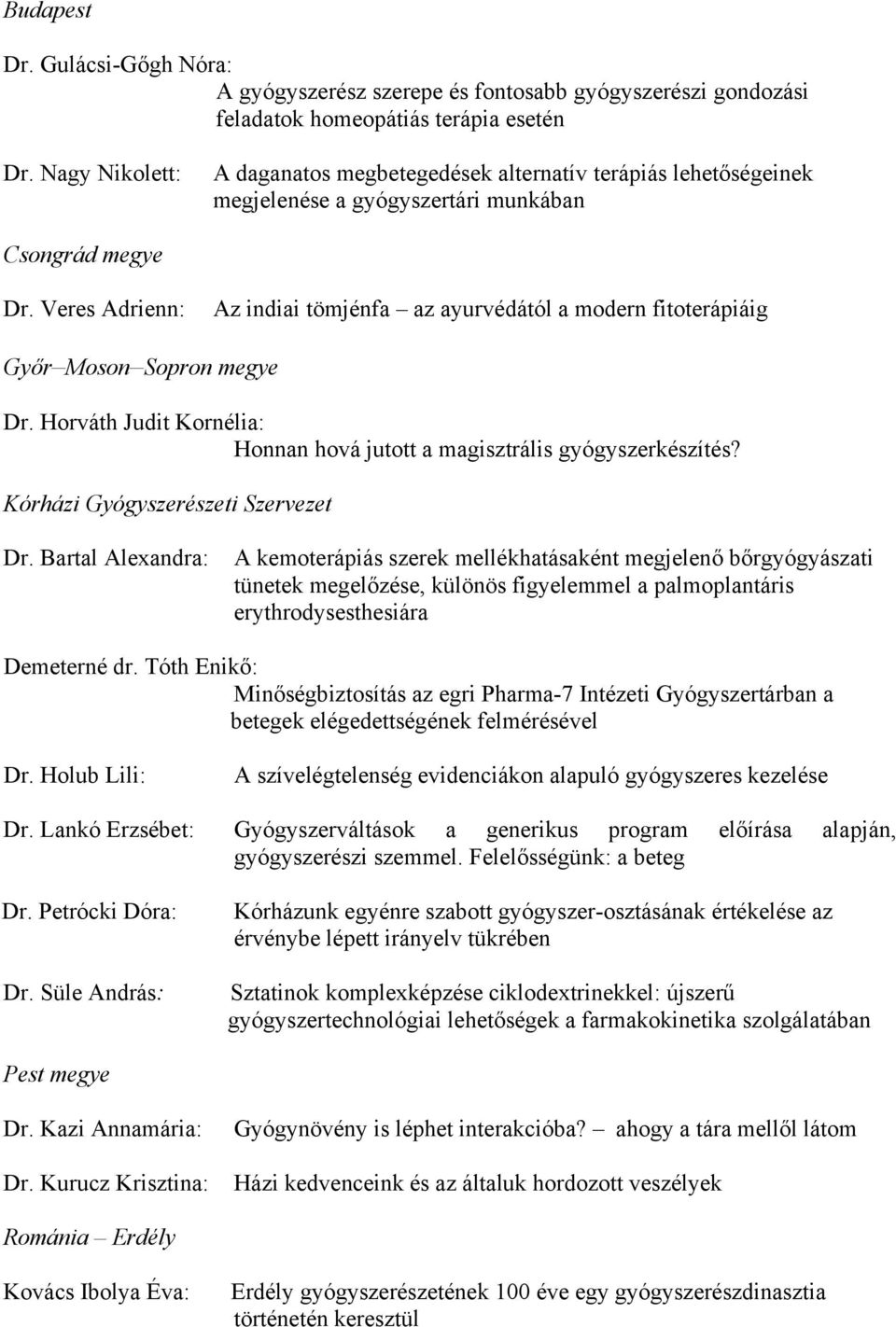 Veres Adrienn: Az indiai tömjénfa az ayurvédától a modern fitoterápiáig Győr Moson Sopron megye Dr. Horváth Judit Kornélia: Honnan hová jutott a magisztrális gyógyszerkészítés?