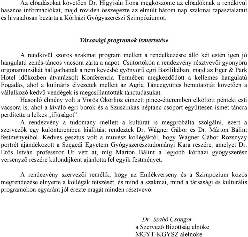 Szimpóziumot. Társasági programok ismertetése A rendkívül szoros szakmai program mellett a rendelkezésre álló két estén igen jó hangulatú zenés-táncos vacsora zárta a napot.