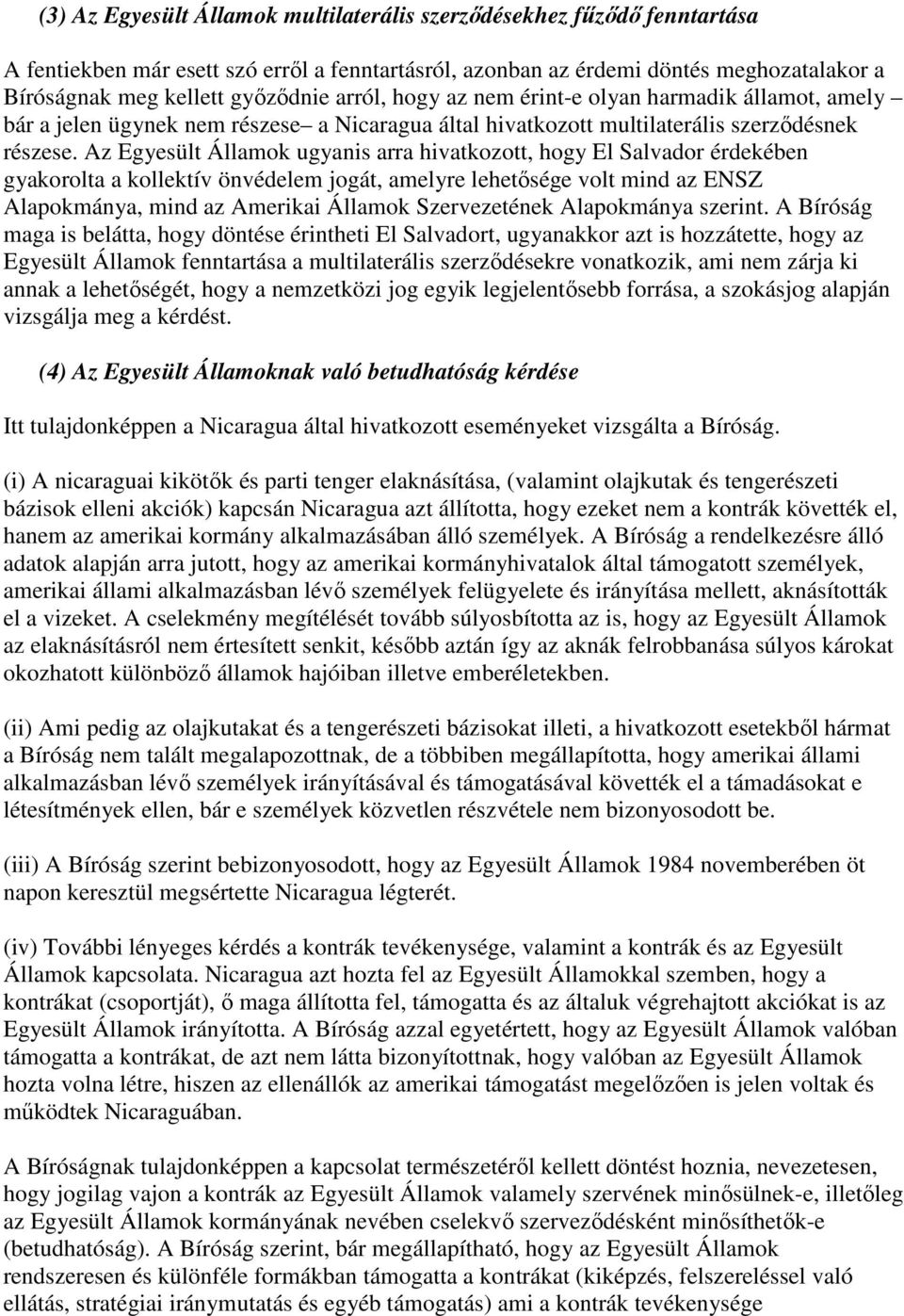 Az Egyesült Államok ugyanis arra hivatkozott, hogy El Salvador érdekében gyakorolta a kollektív önvédelem jogát, amelyre lehetısége volt mind az ENSZ Alapokmánya, mind az Amerikai Államok