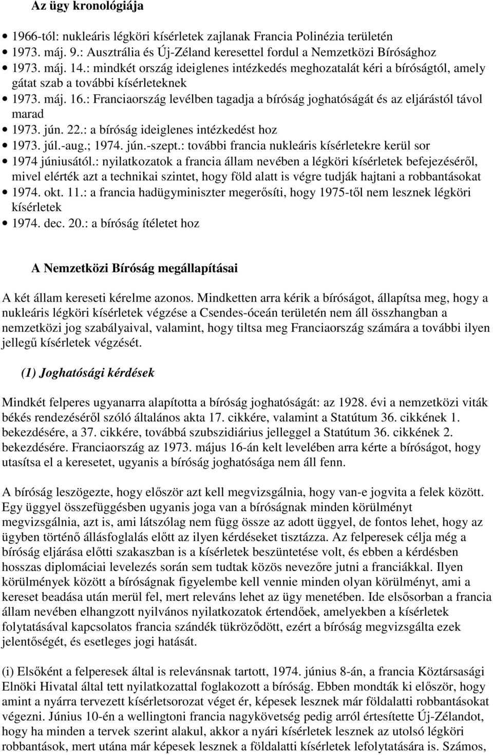 : Franciaország levélben tagadja a bíróság joghatóságát és az eljárástól távol marad 1973. jún. 22.: a bíróság ideiglenes intézkedést hoz 1973. júl.-aug.; 1974. jún.-szept.