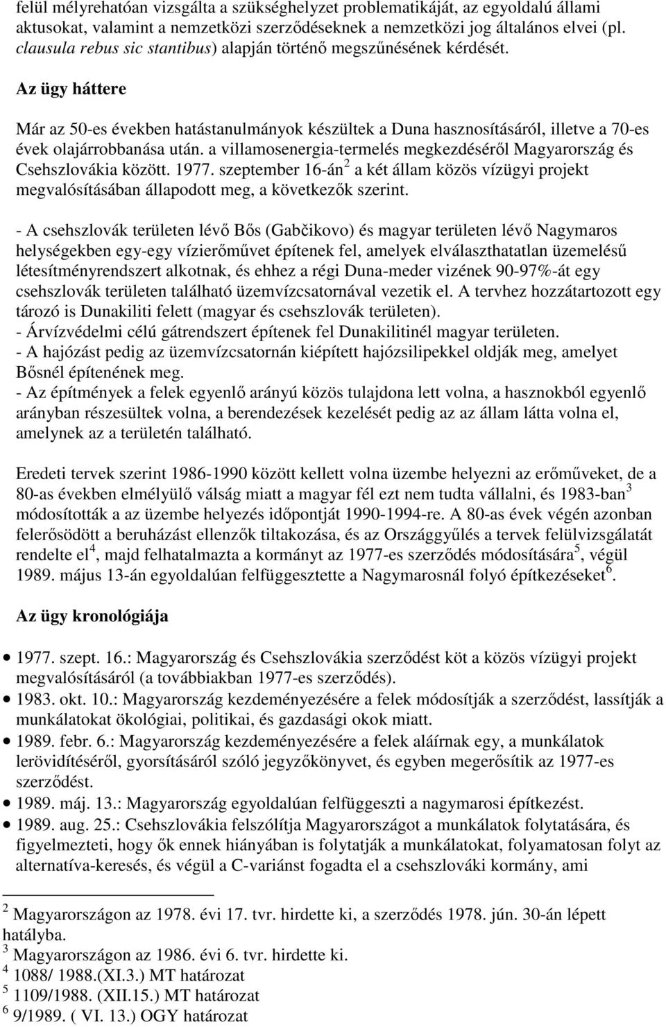 a villamosenergia-termelés megkezdésérıl Magyarország és Csehszlovákia között. 1977. szeptember 16-án 2 a két állam közös vízügyi projekt megvalósításában állapodott meg, a következık szerint.