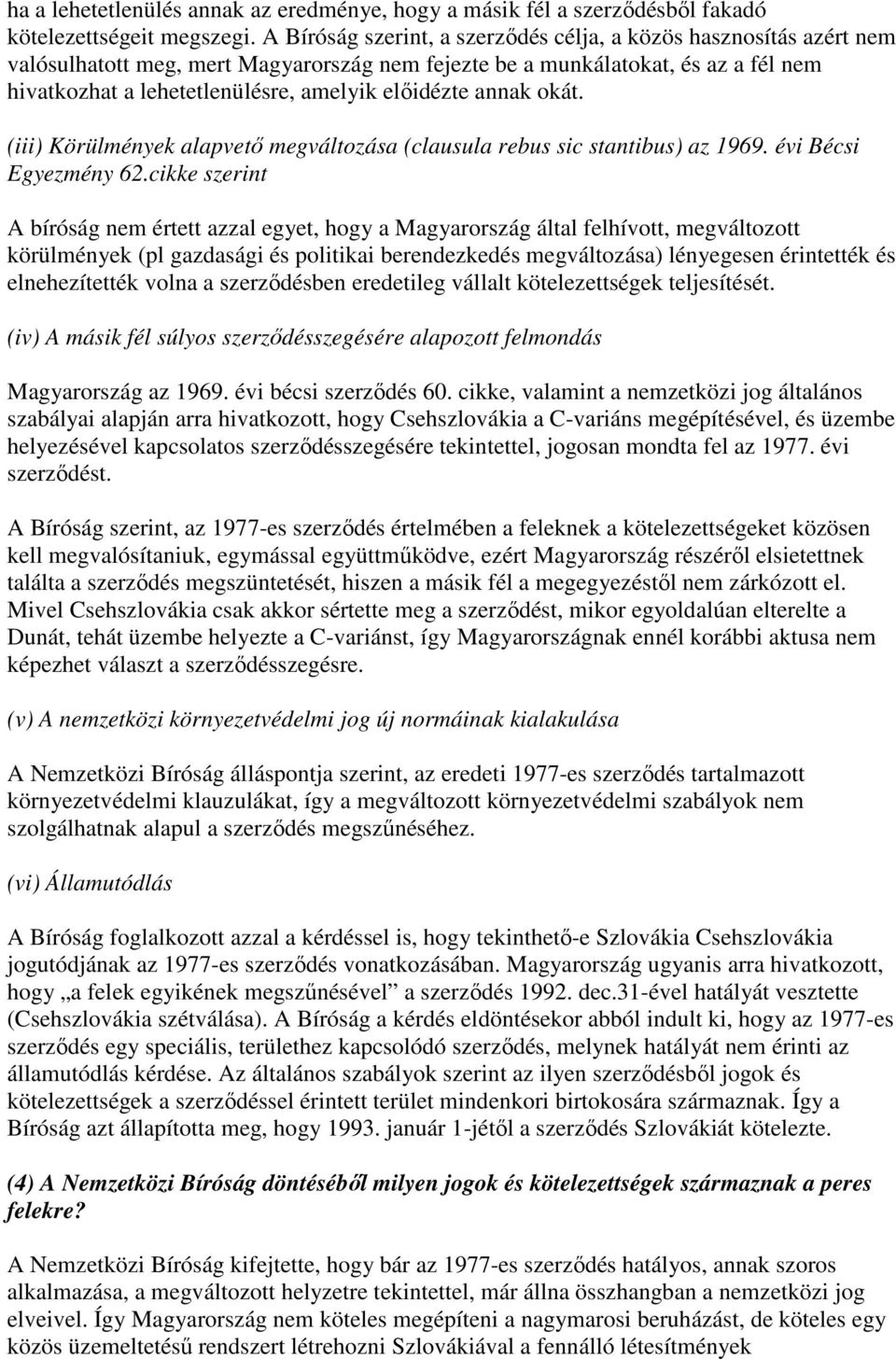 elıidézte annak okát. (iii) Körülmények alapvetı megváltozása (clausula rebus sic stantibus) az 1969. évi Bécsi Egyezmény 62.