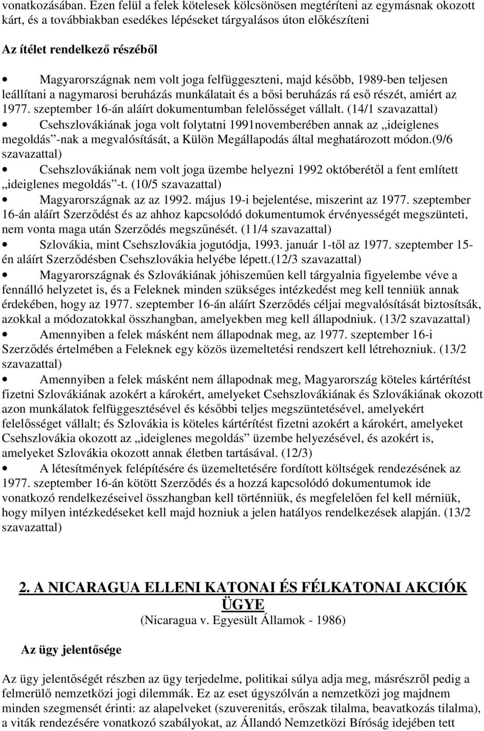 volt joga felfüggeszteni, majd késıbb, 1989-ben teljesen leállítani a nagymarosi beruházás munkálatait és a bısi beruházás rá esı részét, amiért az 1977.