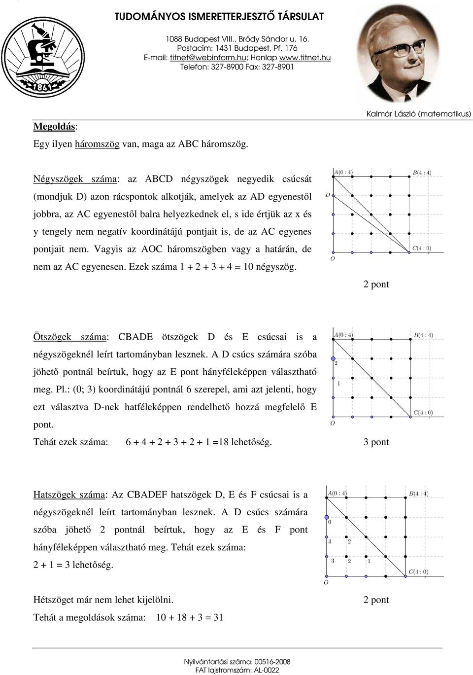 negatív koordinátájú pontjait is, de az AC egyenes pontjait nem. Vagyis az AOC háromszögben vagy a határán, de nem az AC egyenesen. Ezek száma 1 + 2 + 3 + 4 = 10 négyszög.