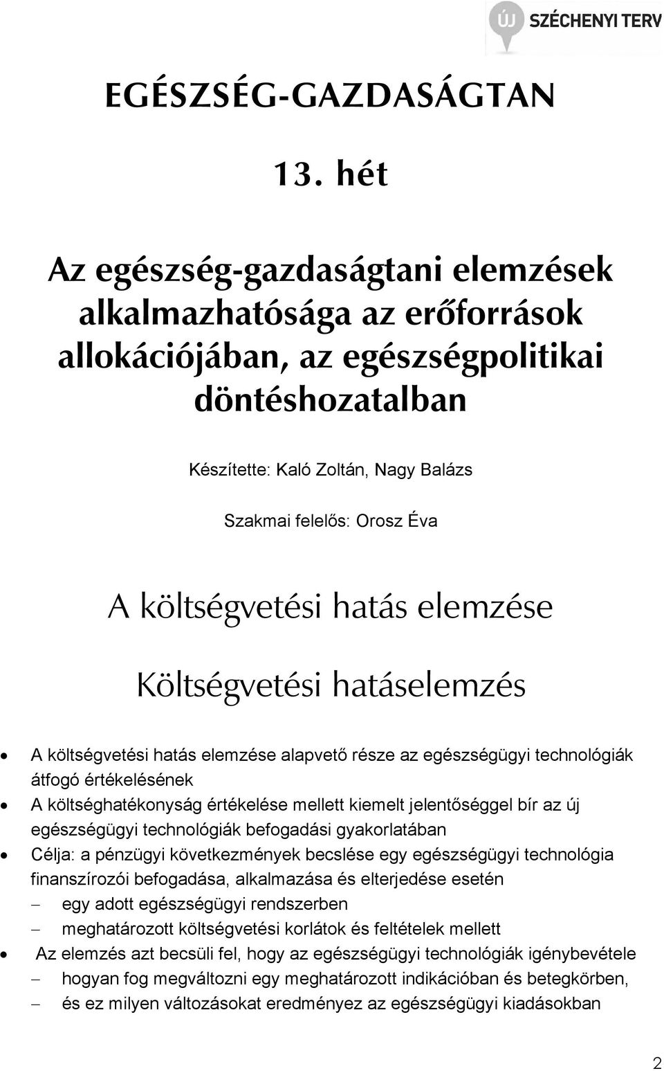 költségvetési hatás elemzése Költségvetési hatáselemzés A költségvetési hatás elemzése alapvetı része az egészségügyi technológiák átfogó értékelésének A költséghatékonyság értékelése mellett kiemelt