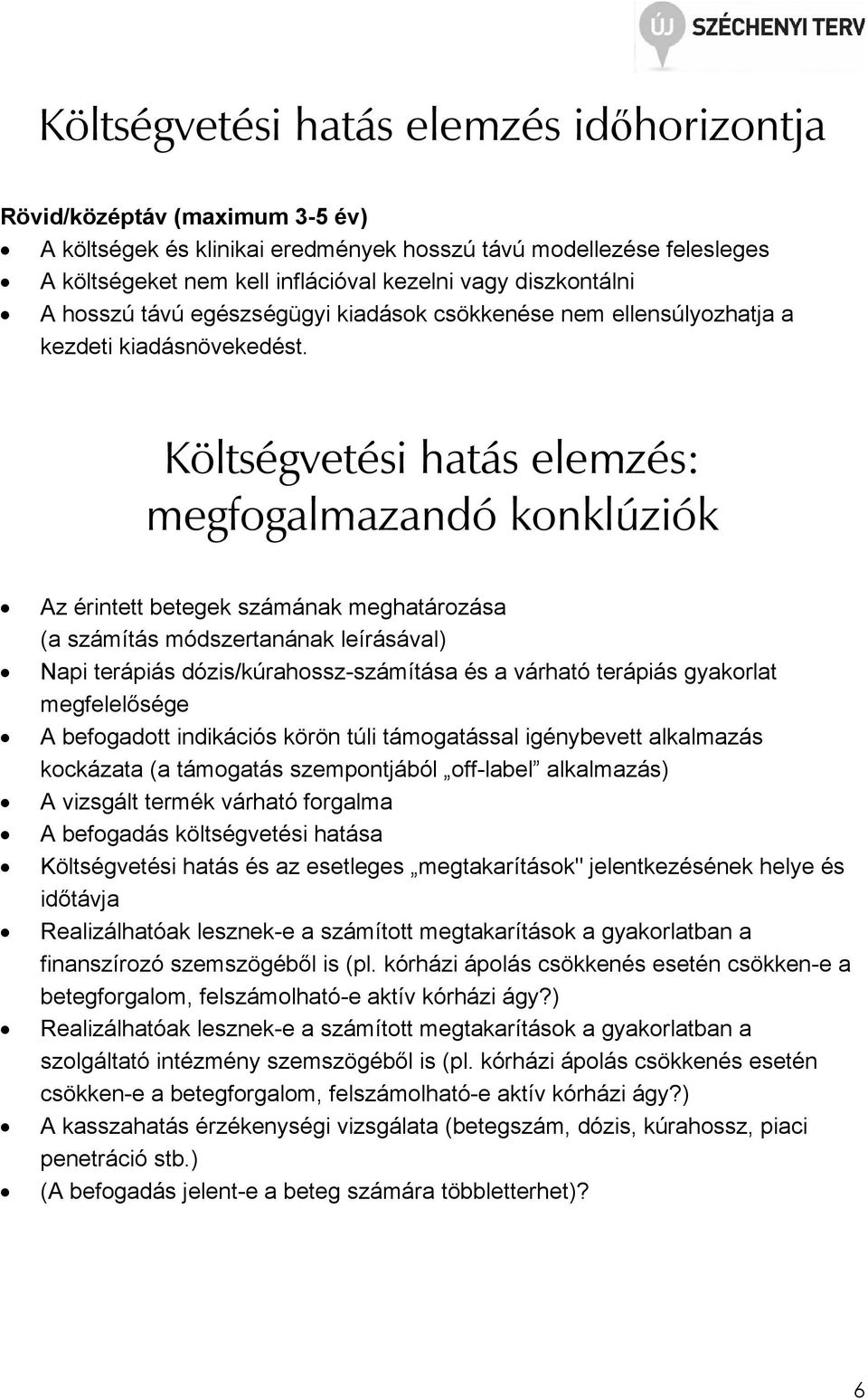 Költségvetési hatás elemzés: megfogalmazandó konklúziók Az érintett betegek számának meghatározása (a számítás módszertanának leírásával) Napi terápiás dózis/kúrahossz-számítása és a várható terápiás