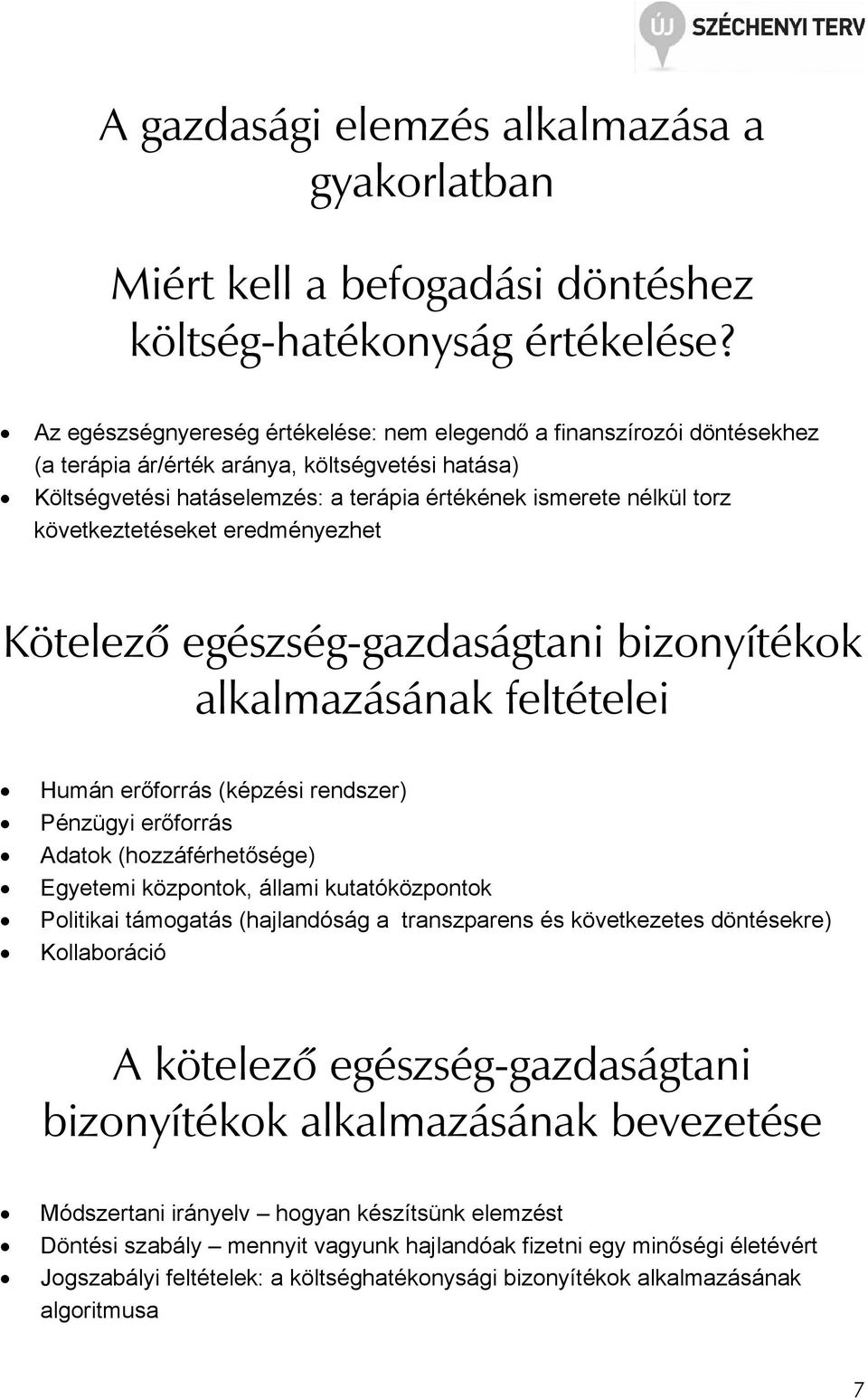 következtetéseket eredményezhet Kötelezô egészség-gazdaságtani bizonyítékok alkalmazásának feltételei Humán erıforrás (képzési rendszer) Pénzügyi erıforrás Adatok (hozzáférhetısége) Egyetemi