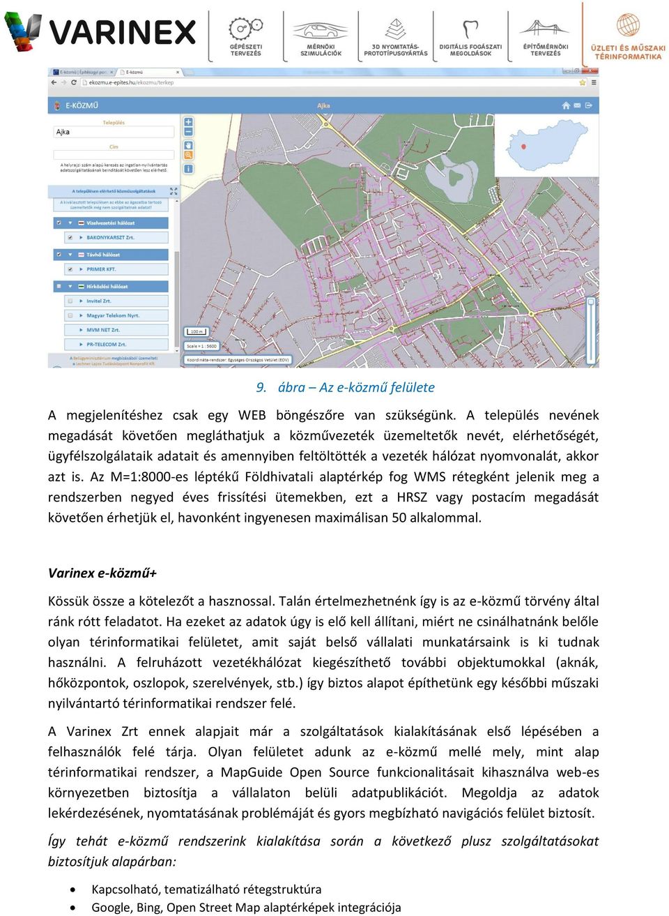 Az M=1:8000-es léptékű Földhivatali alaptérkép fog WMS rétegként jelenik meg a rendszerben negyed éves frissítési ütemekben, ezt a HRSZ vagy postacím megadását követően érhetjük el, havonként