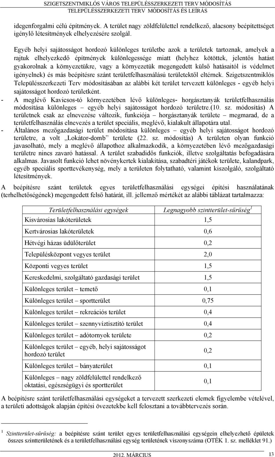 környezetükre, vagy a környezetük megengedett külső hatásaitól is védelmet igényelnek) és más beépítésre szánt területfelhasználású területektől eltérnek.