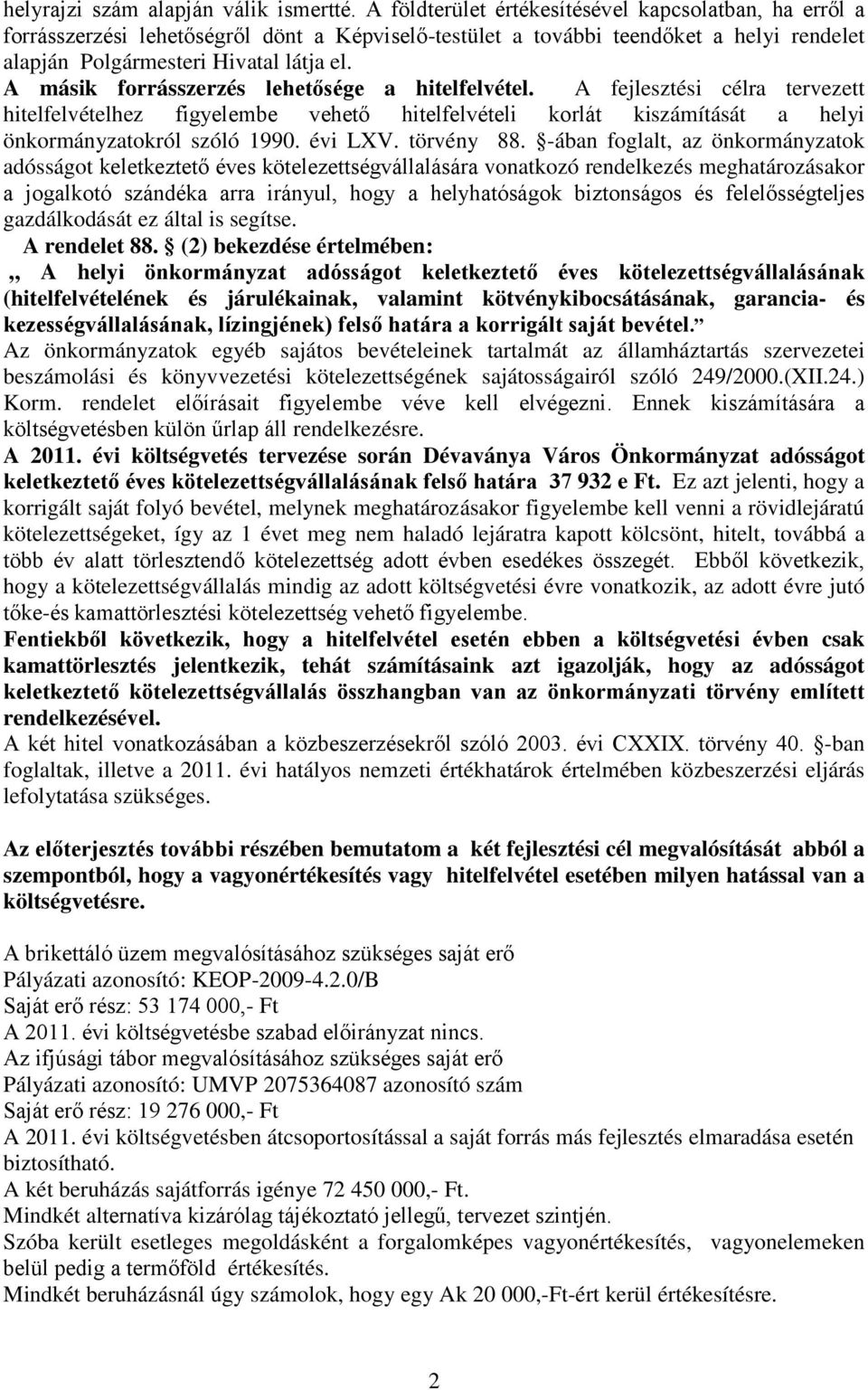 A másik forrásszerzés lehetősége a hitelfelvétel. A fejlesztési célra tervezett hitelfelvételhez figyelembe vehető hitelfelvételi korlát kiszámítását a helyi önkormányzatokról szóló 1990. évi LXV.