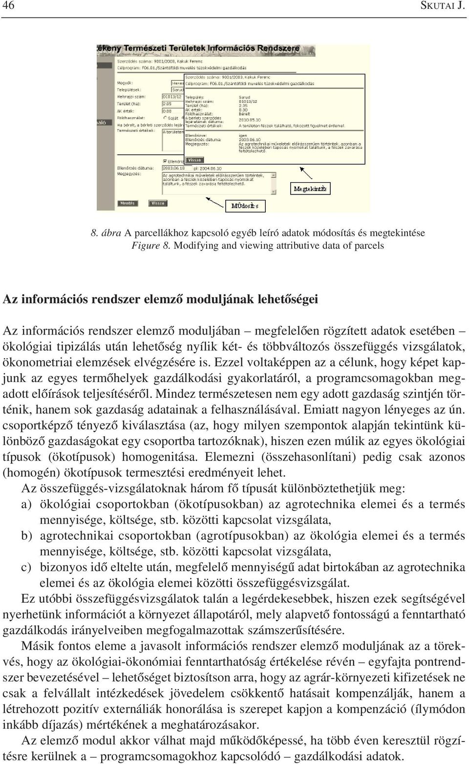 tipizálás után lehetõség nyílik két- és többváltozós összefüggés vizsgálatok, ökonometriai elemzések elvégzésére is.