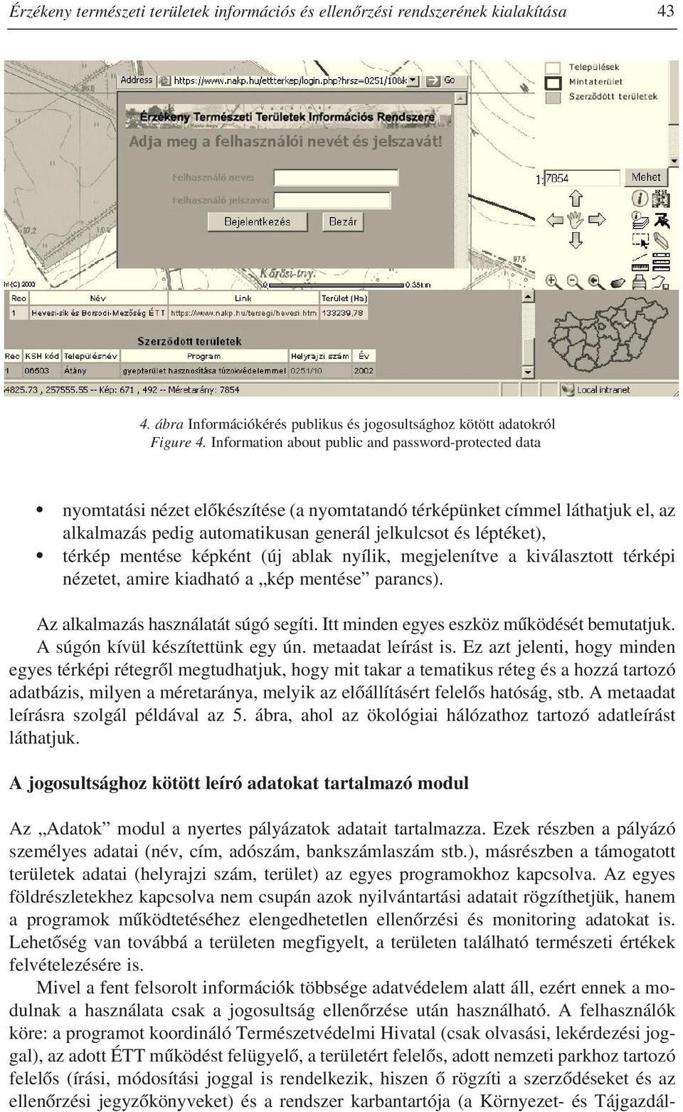 térkép mentése képként (új ablak nyílik, megjelenítve a kiválasztott térképi nézetet, amire kiadható a kép mentése parancs). Az alkalmazás használatát súgó segíti.