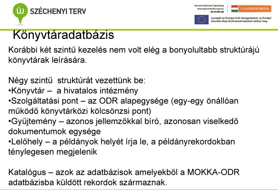 működő könyvtárközi kölcsönzsi pont) Gyűjtemény azonos jellemzőkkal bíró, azonosan viselkedő dokumentumok egysége Lelőhely a