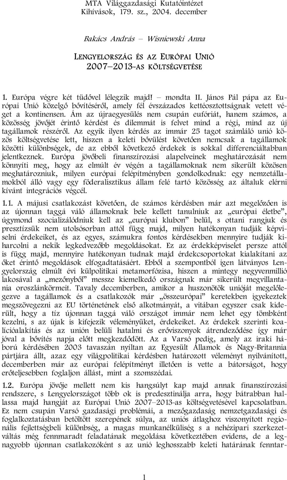 Ám az újraegyesülés nem csupán eufóriát, hanem számos, a közösség jövőjét érintő kérdést és dilemmát is felvet mind a régi, mind az új tagállamok részéről.