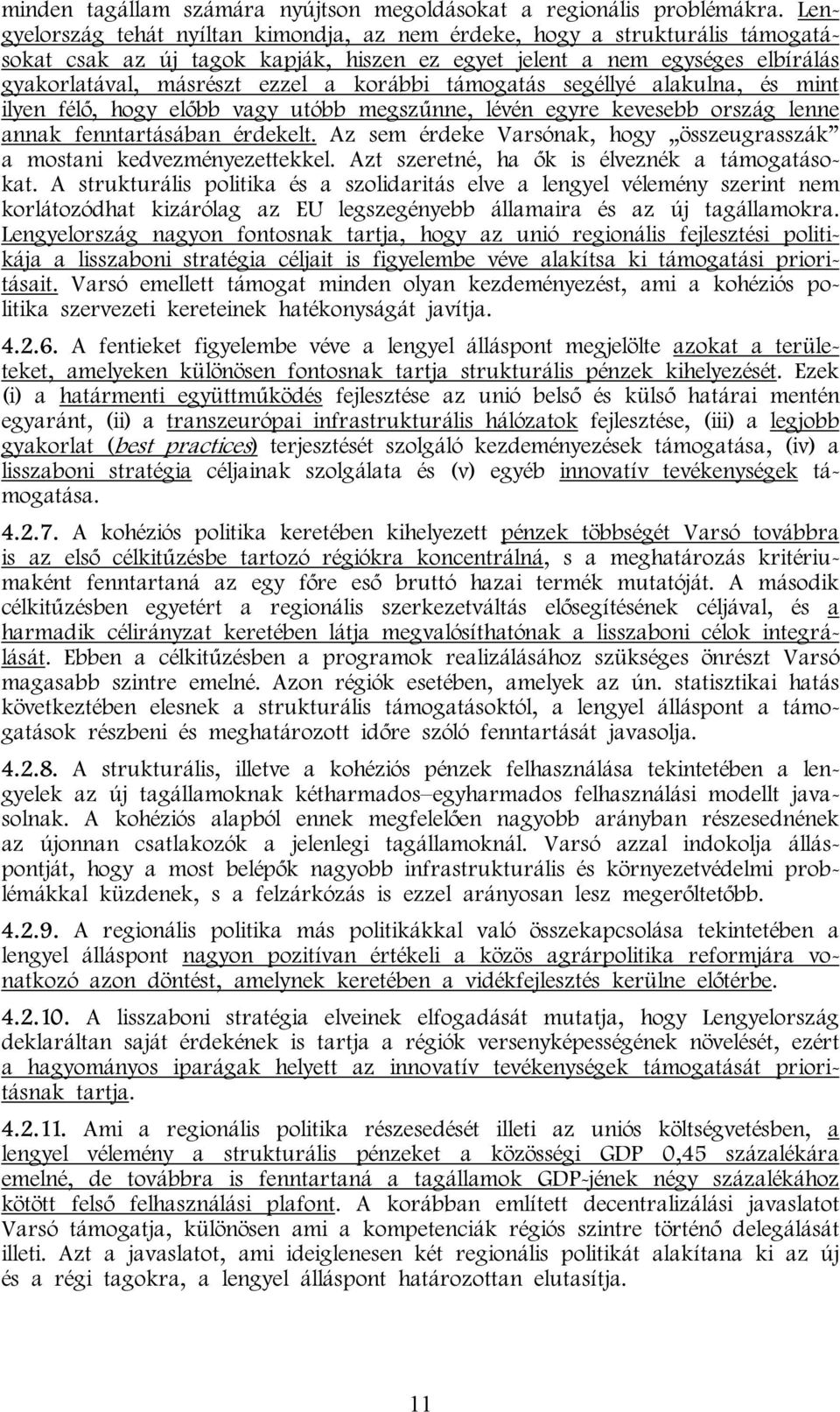 támogatás segéllyé alakulna, és mint ilyen félő, hogy előbb vagy utóbb megszűnne, lévén egyre kevesebb ország lenne annak fenntartásában érdekelt.