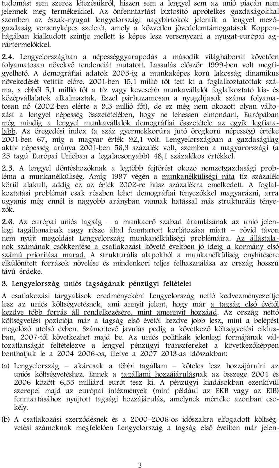 Koppenhágában kialkudott szintje mellett is képes lesz versenyezni a nyugat-európai agrártermelőkkel. 2.4.