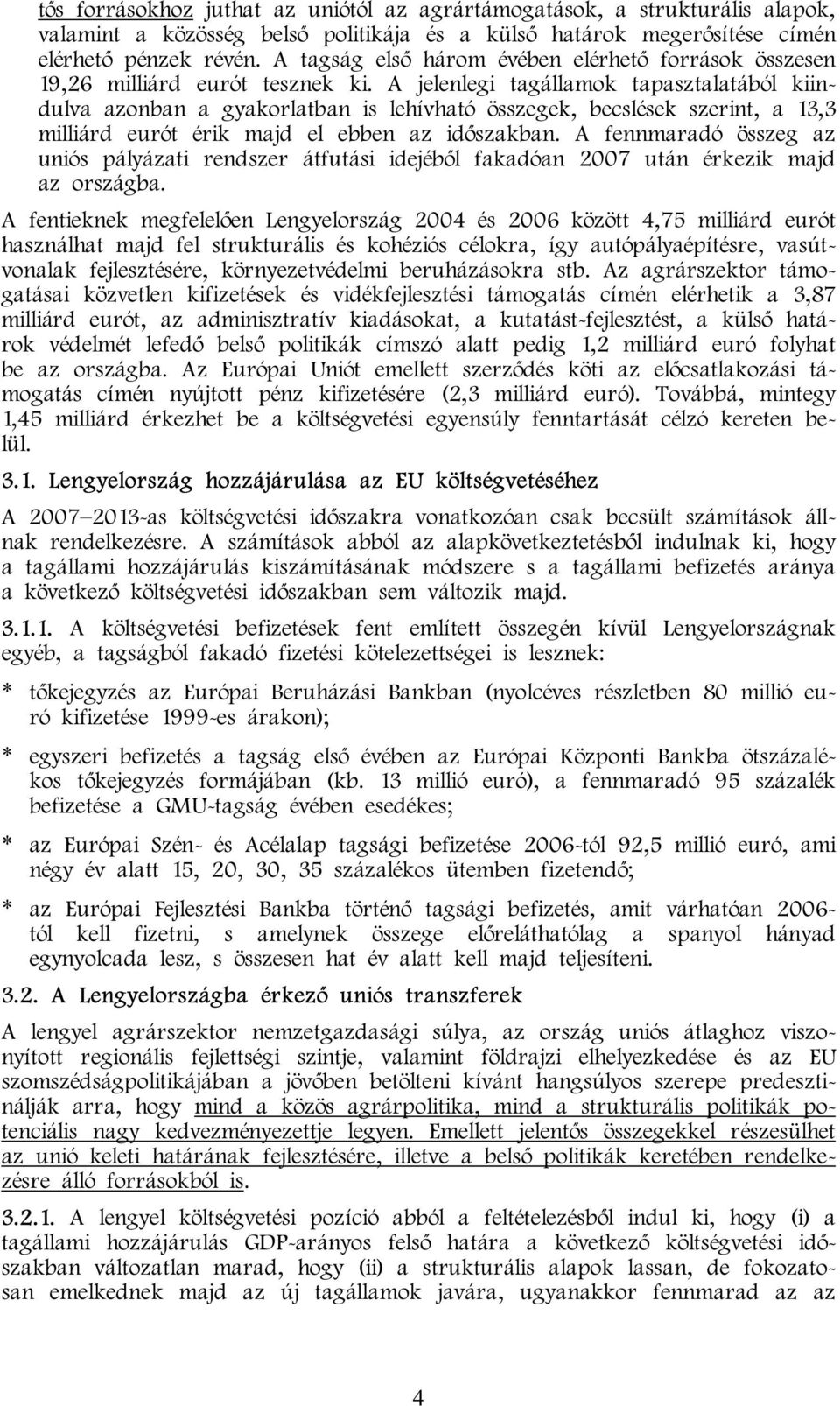 A jelenlegi tagállamok tapasztalatából kiindulva azonban a gyakorlatban is lehívható összegek, becslések szerint, a 13,3 milliárd eurót érik majd el ebben az időszakban.