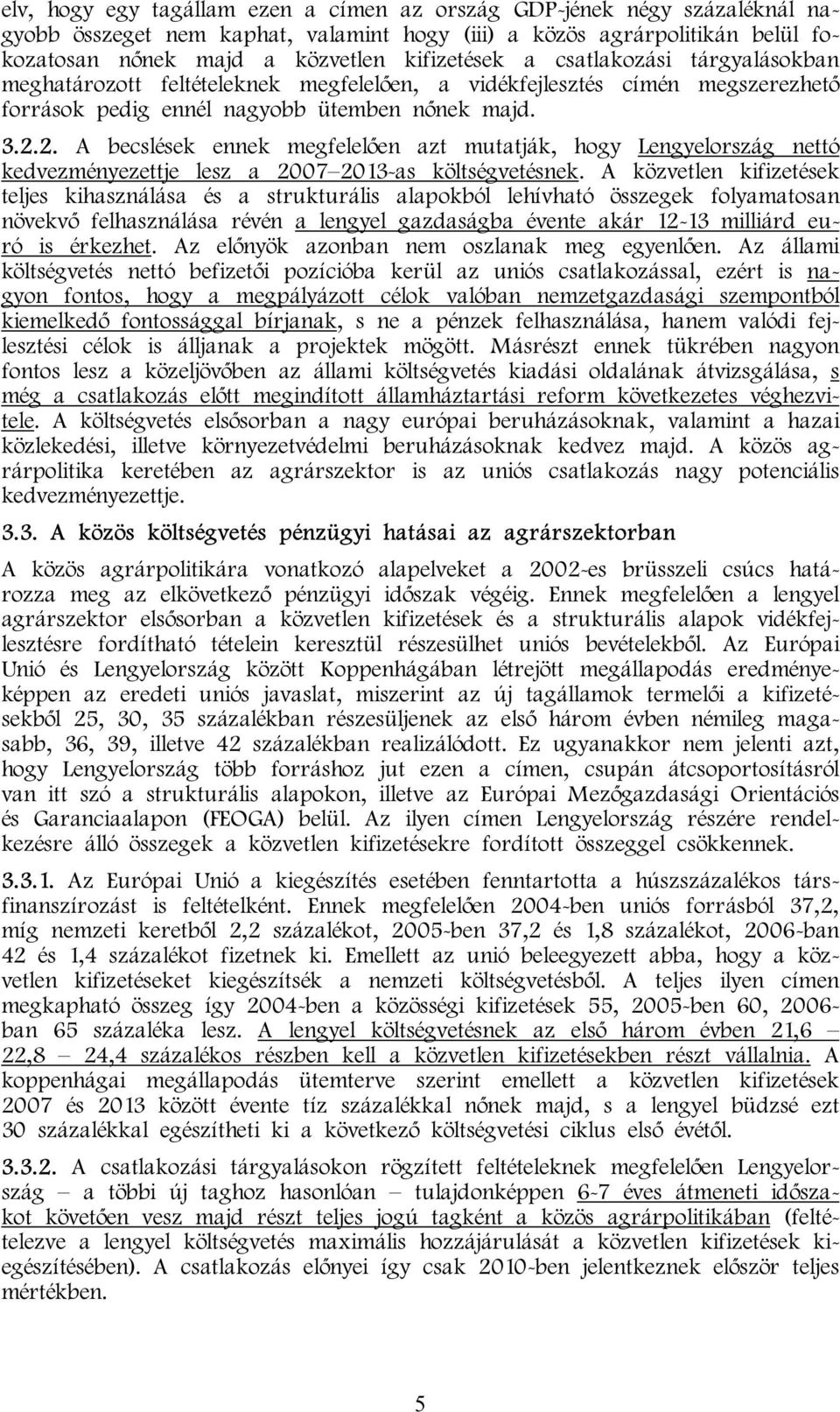 2. A becslések ennek megfelelően azt mutatják, hogy Lengyelország nettó kedvezményezettje lesz a 2007 2013-as költségvetésnek.