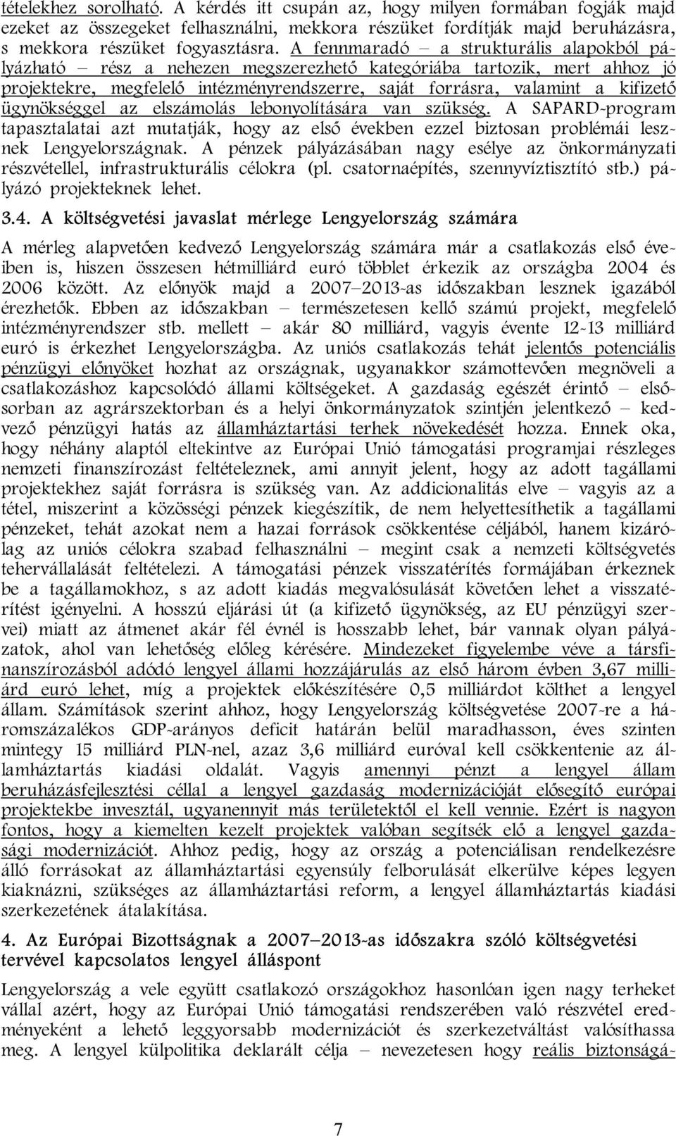 ügynökséggel az elszámolás lebonyolítására van szükség. A SAPARD-program tapasztalatai azt mutatják, hogy az első években ezzel biztosan problémái lesznek Lengyelországnak.