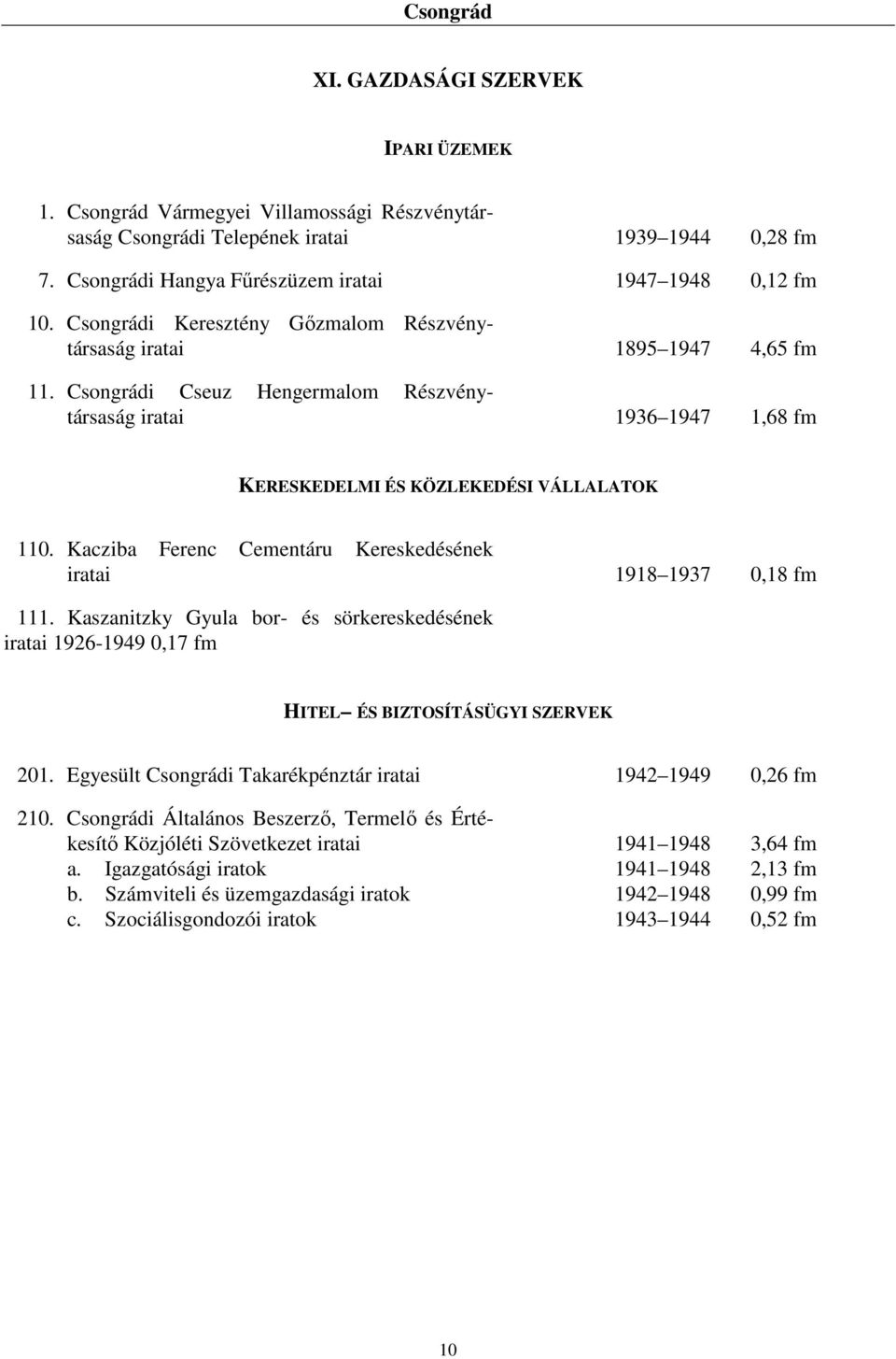 Kacziba Ferenc Cementáru Kereskedésének iratai 1918 1937 0,18 fm 111. Kaszanitzky Gyula bor- és sörkereskedésének iratai 1926-1949 0,17 fm HITEL ÉS BIZTOSÍTÁSÜGYI SZERVEK 201.