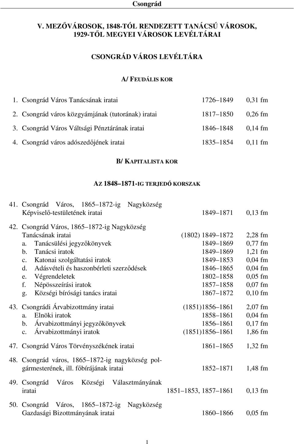 Csongrád város adószedőjének iratai 1835 1854 0,11 fm B/ KAPITALISTA KOR AZ 1848 1871-IG TERJEDŐ KORSZAK 41. Csongrád Város, 1865 1872-ig Nagyközség Képviselő-testületének iratai 1849 1871 0,13 fm 42.