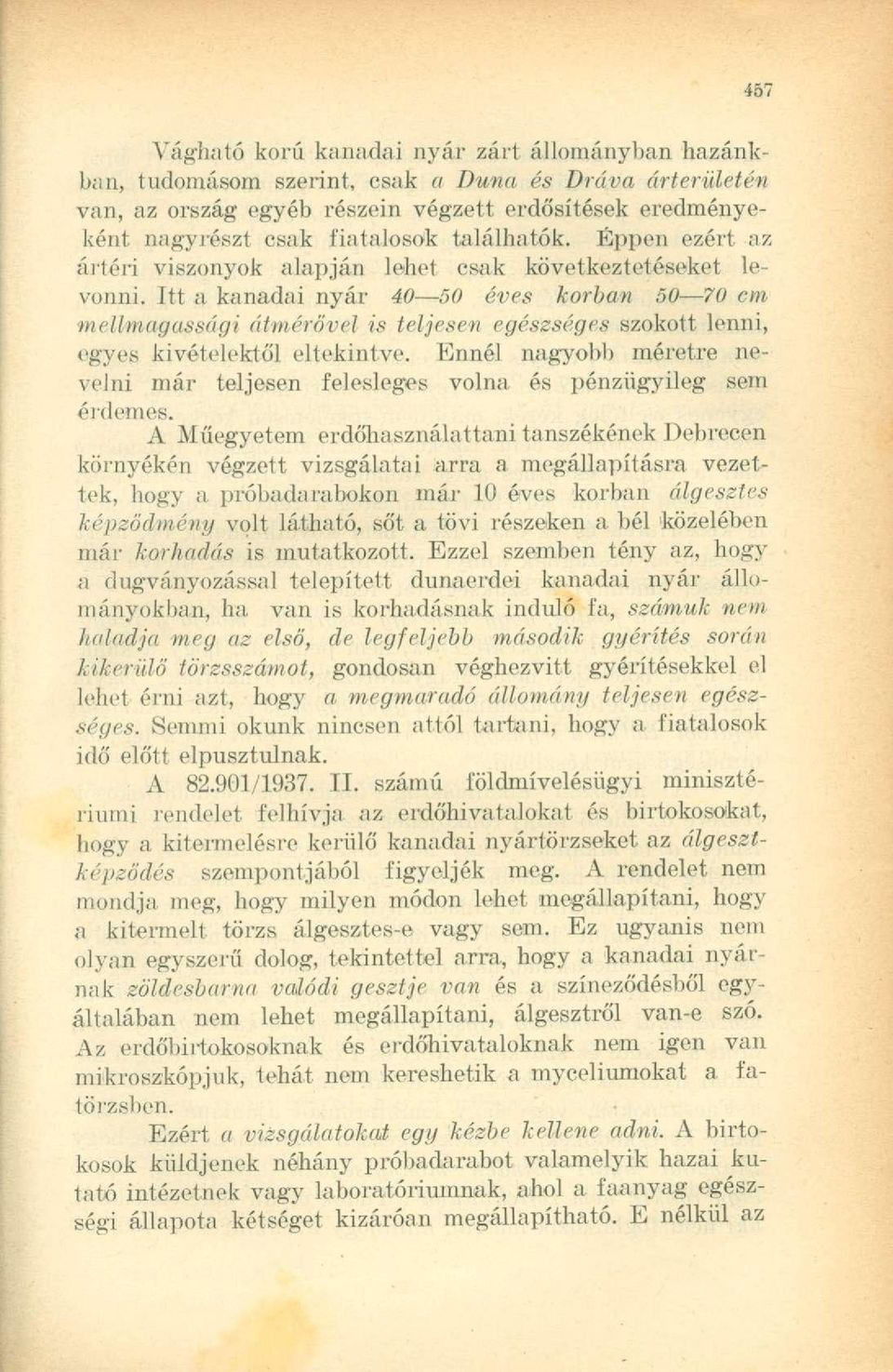 Itt a kanadai nyár 40 50 éves korban 50 70 cm mellmagassági átmérővel is teljesen egészséges szokott lenni, egyes kivételektől eltekintve.