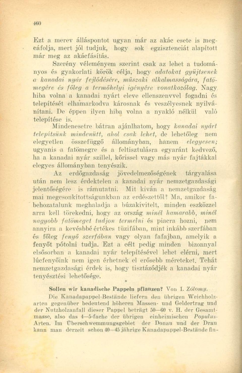 vonatkozólag. Nagy hiba volna a kanadai nyárt eleve ellenszenvvel fogadni és telepítését elhamarkodva károsnak és veszélyesnek nyilvánítani.