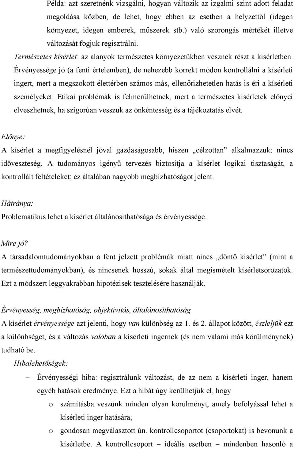 Érvényessége jó (a fenti értelemben), de nehezebb korrekt módon kontrollálni a kísérleti ingert, mert a megszokott élettérben számos más, ellenőrizhetetlen hatás is éri a kísérleti személyeket.