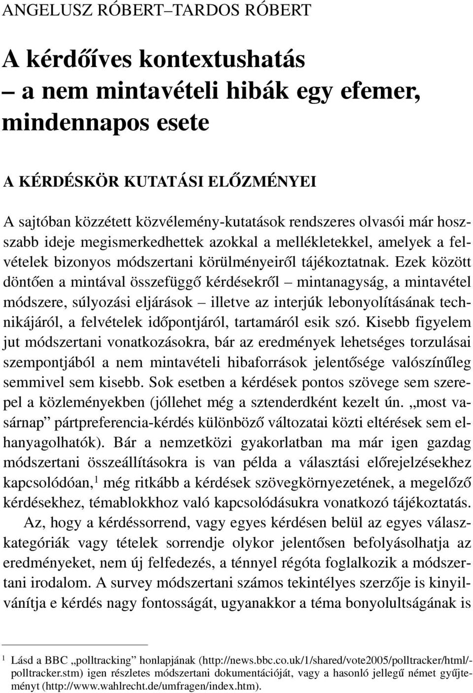 Ezek között döntõen a mintával összefüggõ kérdésekrõl mintanagyság, a mintavétel módszere, súlyozási eljárások illetve az interjúk lebonyolításának technikájáról, a felvételek idõpontjáról,