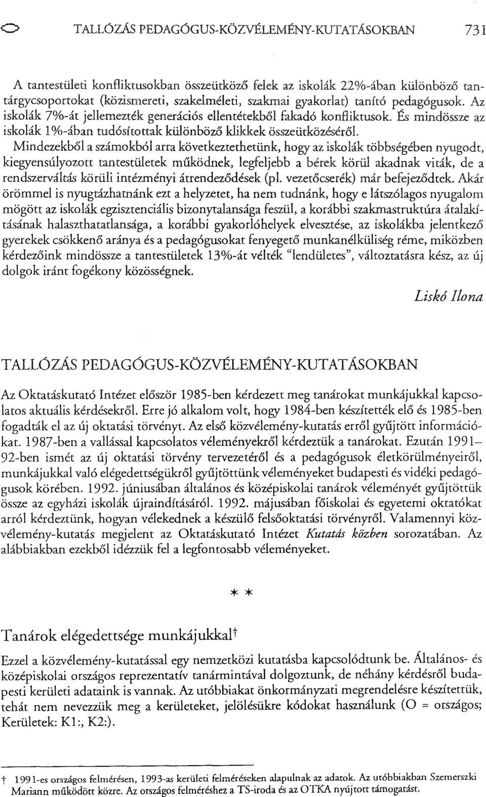 Mindezekbőla számokból arra következtethetünk, hogy az iskolák többségében nyugodt, kiegyensúlyozott tantestületek működnek, legfeljebb a bérek körül akadnak viták, de a rendszerváltás körüli