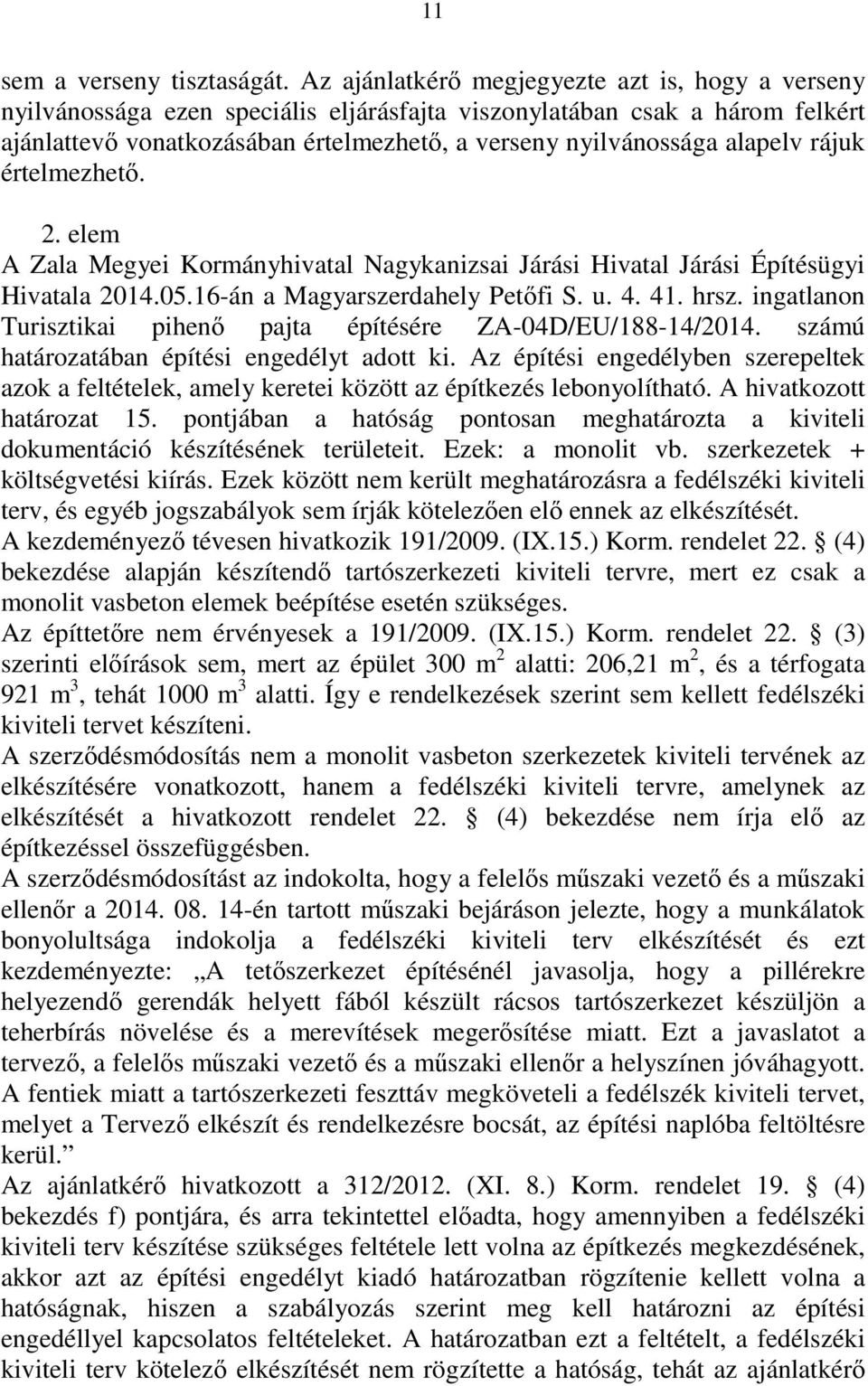 alapelv rájuk értelmezhető. 2. elem A Zala Megyei Kormányhivatal Nagykanizsai Járási Hivatal Járási Építésügyi Hivatala 2014.05.16-án a Magyarszerdahely Petőfi S. u. 4. 41. hrsz.