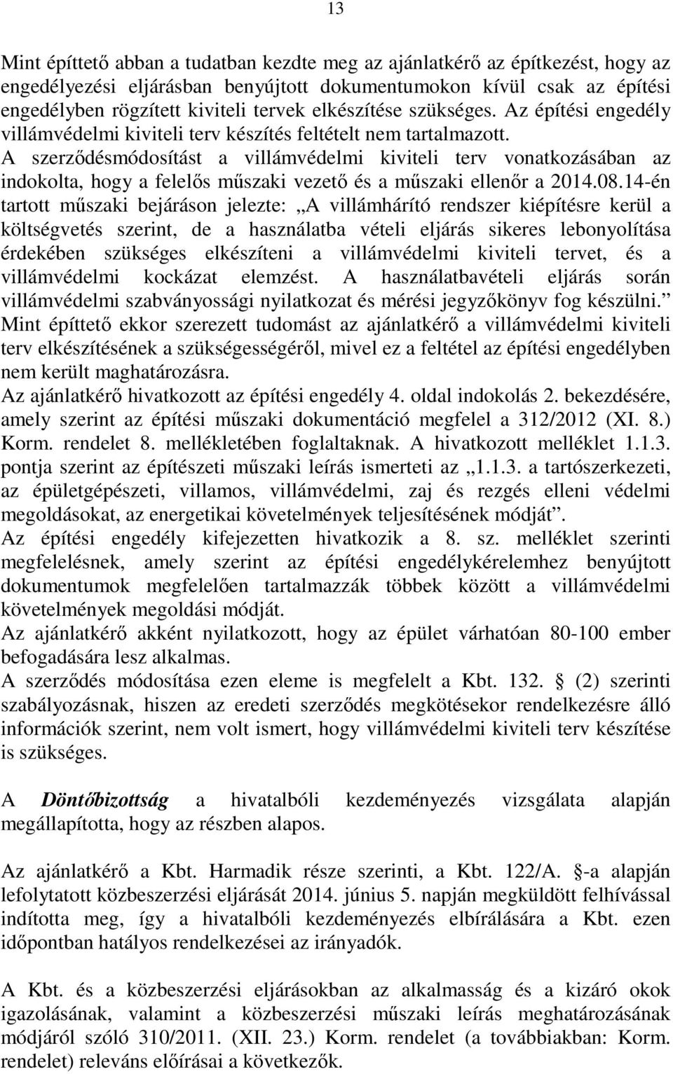 A szerződésmódosítást a villámvédelmi kiviteli terv vonatkozásában az indokolta, hogy a felelős műszaki vezető és a műszaki ellenőr a 2014.08.