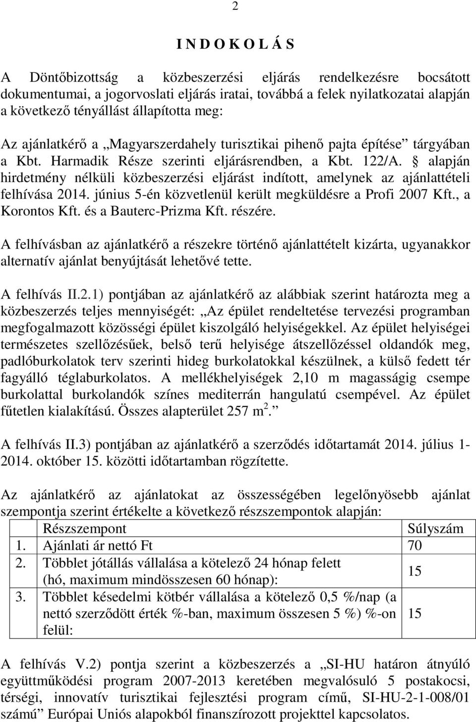 alapján hirdetmény nélküli közbeszerzési eljárást indított, amelynek az ajánlattételi felhívása 2014. június 5-én közvetlenül került megküldésre a Profi 2007 Kft., a Korontos Kft.