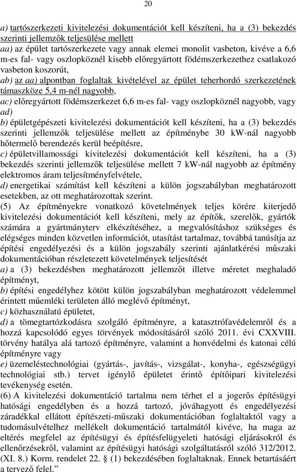 nagyobb, ac) előregyártott födémszerkezet 6,6 m-es fal- vagy oszlopköznél nagyobb, vagy ad) b) épületgépészeti kivitelezési dokumentációt kell készíteni, ha a (3) bekezdés szerinti jellemzők