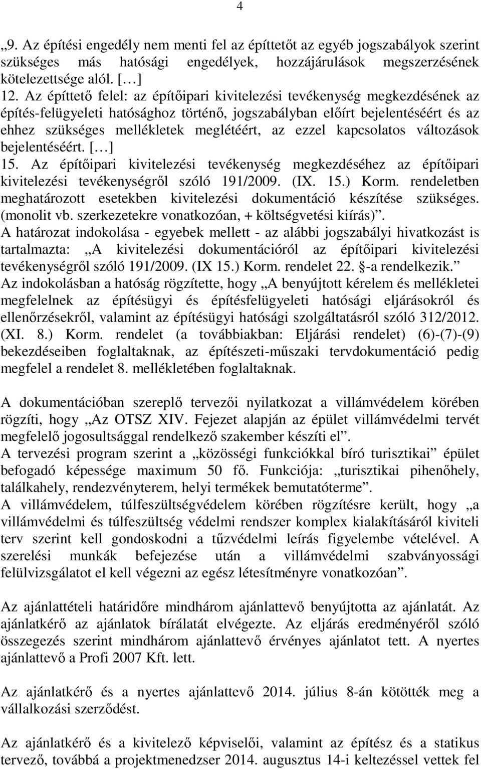 ezzel kapcsolatos változások bejelentéséért. [ ] 15. Az építőipari kivitelezési tevékenység megkezdéséhez az építőipari kivitelezési tevékenységről szóló 191/2009. (IX. 15.) Korm.