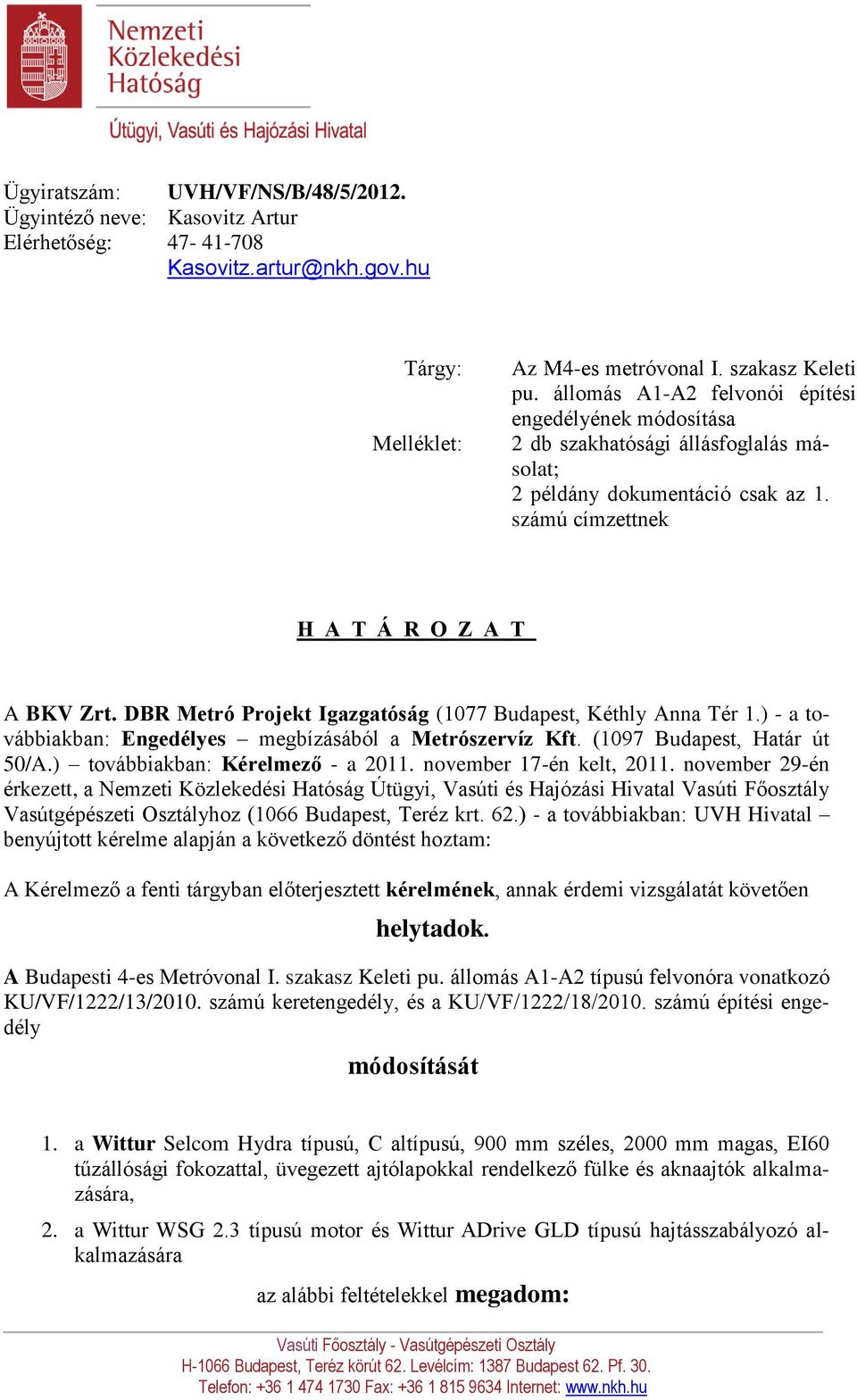 DBR Metró Projekt Igazgatóság (1077 Budapest, Kéthly Anna Tér 1.) - a továbbiakban: Engedélyes megbízásából a Metrószervíz Kft. (1097 Budapest, Határ út 50/A.) továbbiakban: Kérelmező - a 2011.