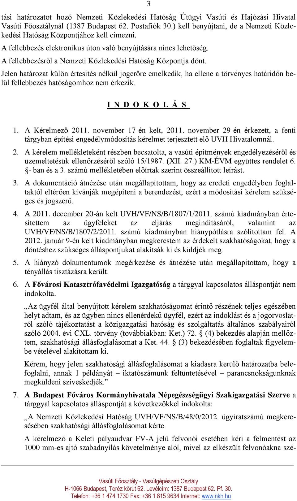 A fellebbezésről a Nemzeti Közlekedési Hatóság Központja dönt. Jelen határozat külön értesítés nélkül jogerőre emelkedik, ha ellene a törvényes határidőn belül fellebbezés hatóságomhoz nem érkezik.