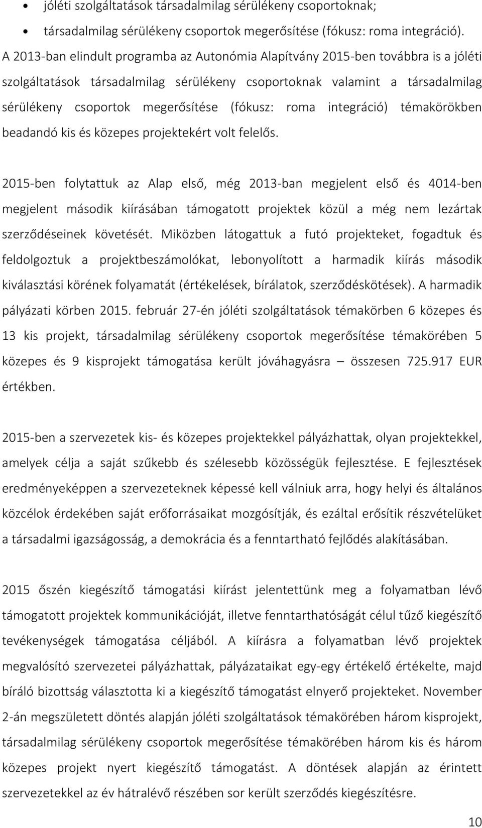 (fókusz: roma integráció) témakörökben beadandó kis és közepes projektekért volt felelős.