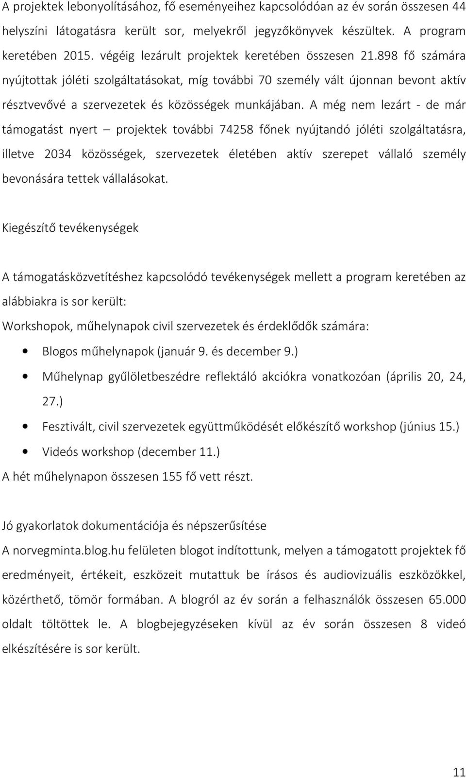 A még nem lezárt - de már támogatást nyert projektek további 74258 főnek nyújtandó jóléti szolgáltatásra, illetve 2034 közösségek, szervezetek életében aktív szerepet vállaló személy bevonására