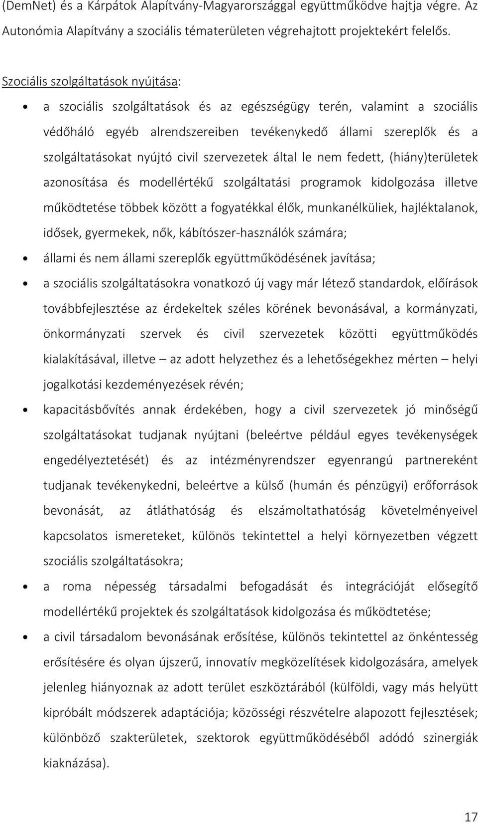 civil szervezetek által le nem fedett, (hiány)területek azonosítása és modellértékű szolgáltatási programok kidolgozása illetve működtetése többek között a fogyatékkal élők, munkanélküliek,