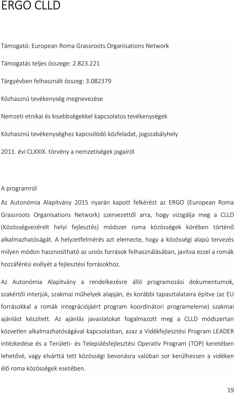 törvény a nemzetiségek jogairól A programról Az Autonómia Alapítvány 2015 nyarán kapott felkérést az ERGO (European Roma Grassroots Organisations Network) szervezettől arra, hogy vizsgálja meg a CLLD